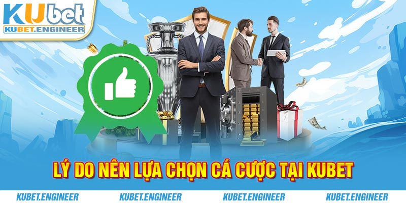 Lý do nên lựa chọn cá cược tại Kubet