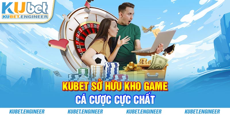 Kubet sở hữu kho game cá cược cực chất