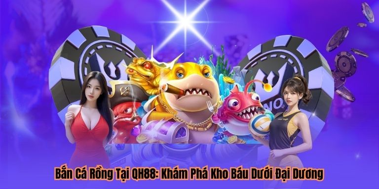 Bắn Cá Rồng Tại QH88: Khám Phá Kho Báu Dưới Đại Dương