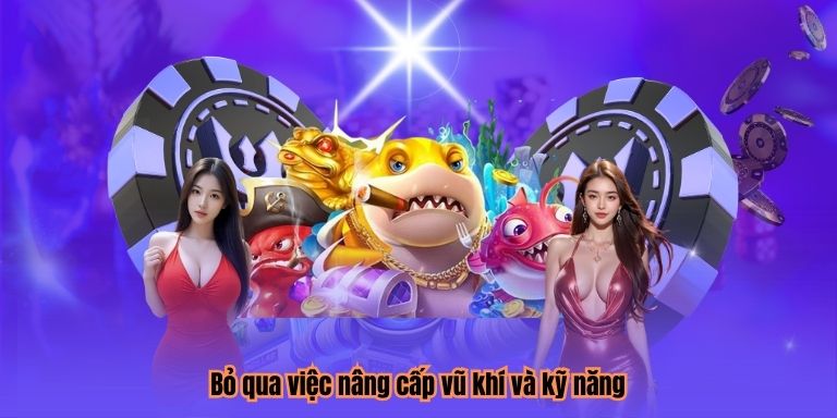 Bỏ qua việc nâng cấp vũ khí và kỹ năng