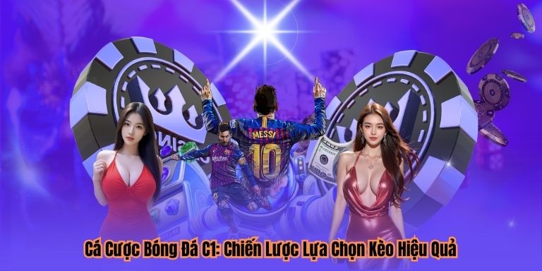 Cá Cược Bóng Đá C1: Chiến Lược Lựa Chọn Kèo Hiệu Quả
