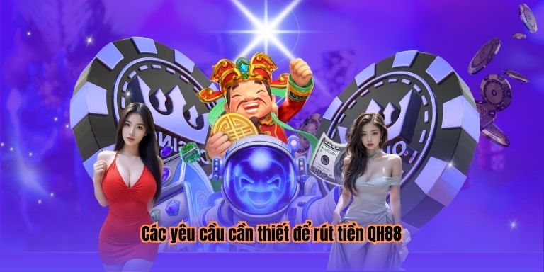 Các yêu cầu cần thiết để rút tiền QH88