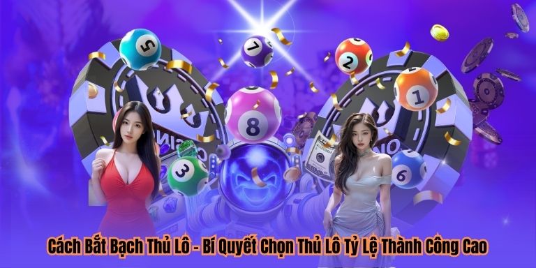 Cách Bắt Bạch Thủ Lô – Bí Quyết Chọn Thủ Lô Tỷ Lệ Thành Công Cao