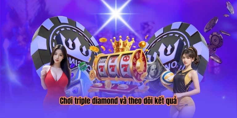 Chơi triple diamond và theo dõi kết quả
