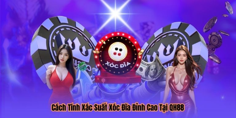 Cách Tính Xác Suất Xóc Đĩa Đỉnh Cao Tại QH88