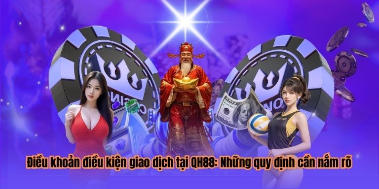 Điều khoản điều kiện giao dịch tại QH88: Những quy định cần nắm rõ