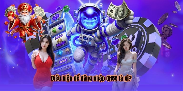 Điều kiện để đăng nhập QH88 là gì?