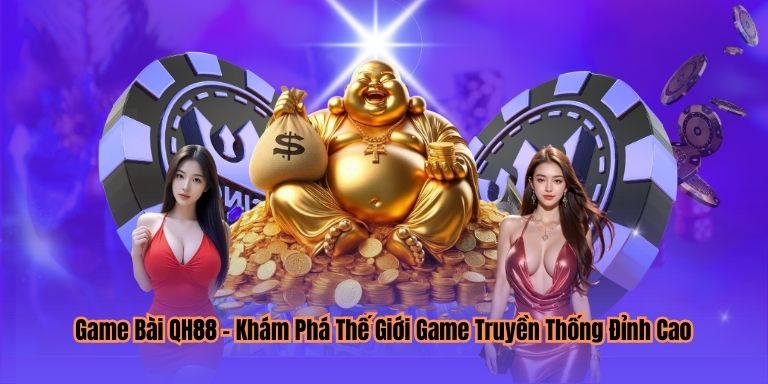 Game Bài QH88 – Khám Phá Thế Giới Game Truyền Thống Đỉnh Cao