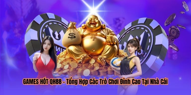 GAMES HOT QH88 – Tổng Hợp Các Trò Chơi Đỉnh Cao Tại Nhà Cái