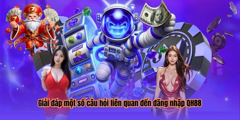 Giải đáp một số câu hỏi liên quan đến đăng nhập QH88