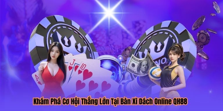 Khám Phá Cơ Hội Thắng Lớn Tại Bàn Xì Dách Online QH88