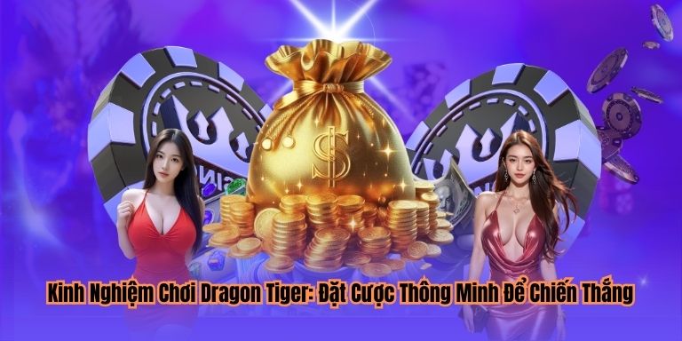 Kinh Nghiệm Chơi Dragon Tiger: Đặt Cược Thông Minh Để Chiến Thắng