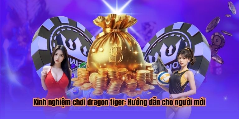 Kinh Nghiệm Chơi Dragon Tiger: Đặt Cược Thông Minh Để Chiến Thắng 2 Kinh nghiệm chơi dragon tiger: Hướng dẫn cho người mới