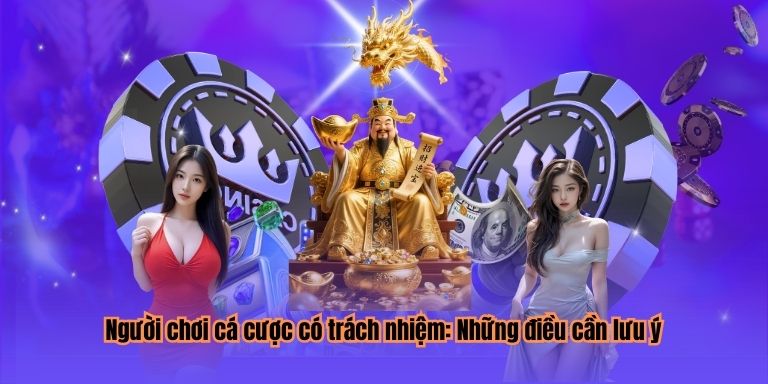 Người chơi cá cược có trách nhiệm: Những điều cần lưu ý