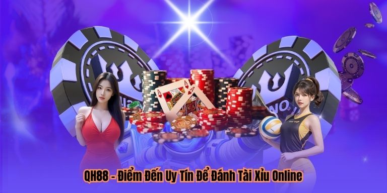 QH88 – Điểm Đến Uy Tín Để Đánh Tài Xỉu Online