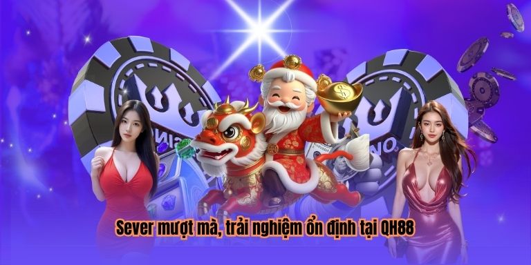 Sever mượt mà, trải nghiệm ổn định tại QH88