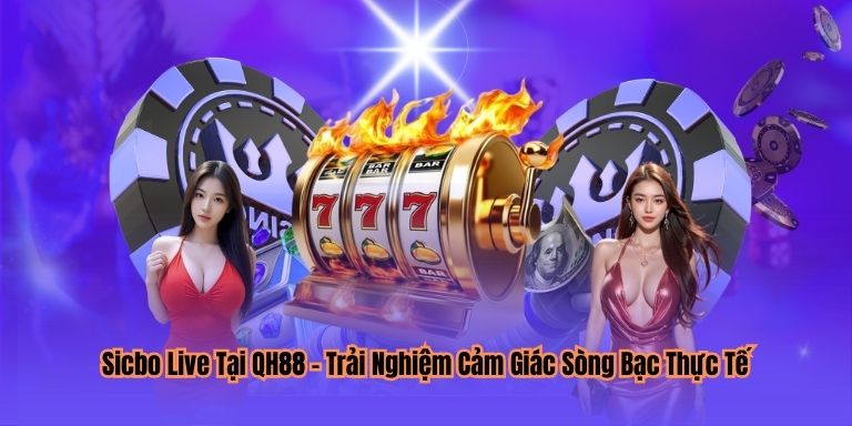 Sicbo Live Tại QH88 – Trải Nghiệm Cảm Giác Sòng Bạc Thực Tế
