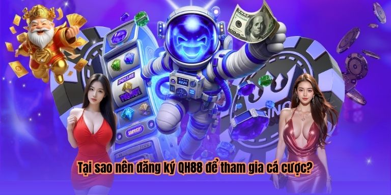 Tại sao nên đăng ký QH88 để tham gia cá cược?