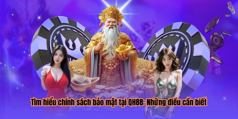 Tìm hiểu chính sách bảo mật tại QH88: Những điều cần biết