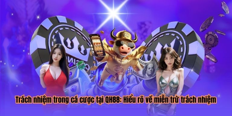 Trách nhiệm trong cá cược tại QH88: Hiểu rõ về miễn trừ trách nhiệm